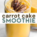 A photo of a glass of Carrot Cake Smoothie garnished with pecans with a text overlay for pinterest.