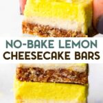 A photo of 3 No-Bake Lemon Cheesecake Bars stacked on top of each other with the top one being lifted off by a hand with a text overlay for pinterest.