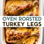 An overhead photo of a white casserole dish with 3 Oven Roasted Turkey Legs with a text overlay for pinterest.